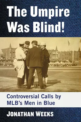 Arbitrul a fost orb!: Apeluri controversate ale oamenilor în albastru din Mlb - The Umpire Was Blind!: Controversial Calls by Mlb's Men in Blue