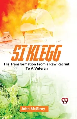 Si Klegg Transformarea sa de la o recruta brută la un veteran. - Si Klegg His Transformation From a Raw Recruit To A Veteran.