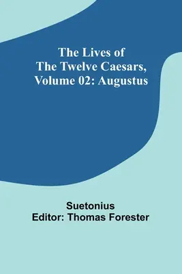 Viețile celor doisprezece cezari, volumul 02: Augustus - The Lives of the Twelve Caesars, Volume 02: Augustus