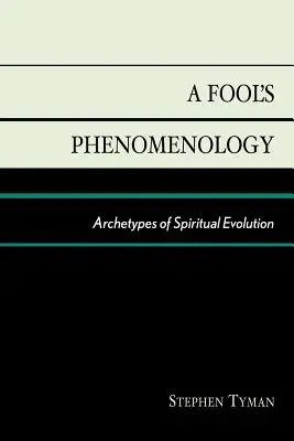 Fenomenologia unui nebun: Arhetipuri ale evoluției spirituale - A Fool's Phenomenology: Archetypes of Spiritual Evolution