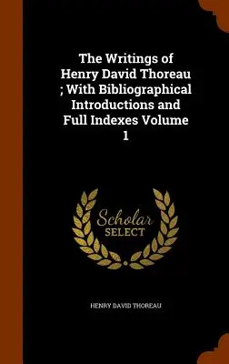 Scrierile lui Henry David Thoreau; cu introduceri bibliografice și indexuri complete Volumul 1 - The Writings of Henry David Thoreau; With Bibliographical Introductions and Full Indexes Volume 1
