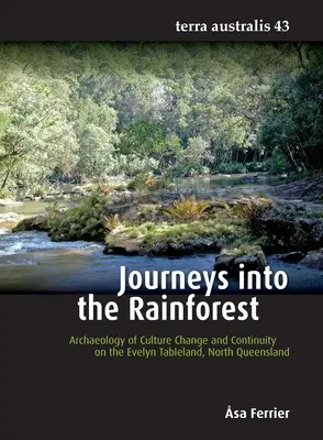 Călătorii în pădurea tropicală: Archaeology of Culture Change and Continuity on the Evelyn Tableland, North Queensland - Journeys into the Rainforest: Archaeology of Culture Change and Continuity on the Evelyn Tableland, North Queensland
