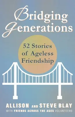 Creând punți între generații: 52 de povești de prietenie fără vârstă - Bridging Generations: 52 Stories of Ageless Friendship