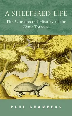 O viață protejată: The Unexpected History of the Giant Tortoise (Istoria neașteptată a țestoasei uriașe) - A Sheltered Life: The Unexpected History of the Giant Tortoise