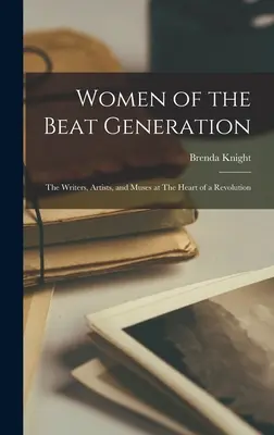 Femeile din Generația Beat: Scriitoarele, artistele și muzele din inima unei revoluții - Women of the Beat Generation: The Writers, Artists, and Muses at The Heart of a Revolution