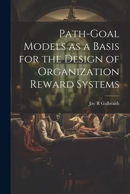 Modelele Path-goal ca bază pentru proiectarea sistemelor de recompensare a organizațiilor - Path-goal Models as a Basis for the Design of Organization Reward Systems