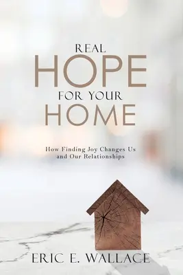 Speranță reală pentru casa ta: Cum găsirea bucuriei ne schimbă pe noi și relațiile noastre - Real Hope For Your Home: How Finding Joy Changes us and our Relationships