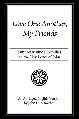 Iubiți-vă unii pe alții, prietenii mei: Omilii ale Sfântului Augustin asupra primei scrisori a lui Ioan - Love One Another, My Friends: St. Augustine's Homilies on the First Letter of John
