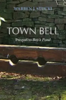 Town Bell: Un roman, prequel la Boy's Pond - Town Bell: A Novel, Prequel to Boy's Pond