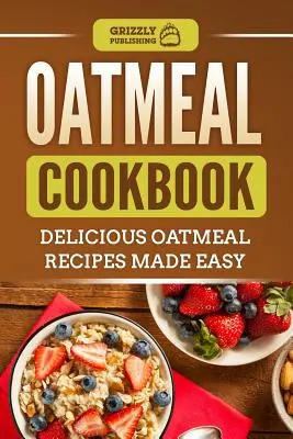 Oatmeal Cookbook: Rețete delicioase cu fulgi de ovăz făcute ușor - Oatmeal Cookbook: Delicious Oatmeal Recipes Made Easy
