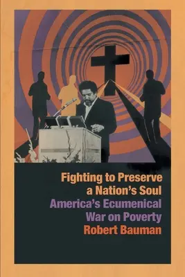 Lupta pentru a păstra sufletul unei națiuni: Războiul ecumenic al Americii împotriva sărăciei - Fighting to Preserve a Nation's Soul: America's Ecumenical War on Poverty