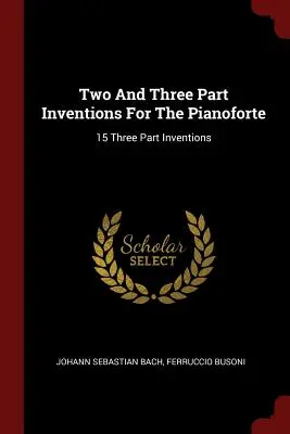 Invenții în două și trei părți pentru pianoforte: 15 Invenții în trei părți - Two And Three Part Inventions For The Pianoforte: 15 Three Part Inventions