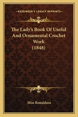 Cartea de croșetat utilă și ornamentală a doamnei (The Lady's Book of Useful and Ornamental Crochet Work) (1848) - The Lady's Book Of Useful And Ornamental Crochet Work (1848)