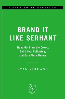 Brand It Like Serhant: Ieși în evidență din mulțime, construiește-ți urmași și câștigă mai mulți bani - Brand It Like Serhant: Stand Out from the Crowd, Build Your Following, and Earn More Money