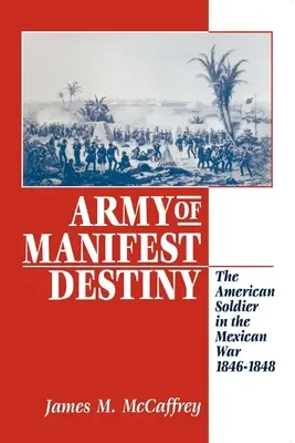 Armata Destinului Manifest: Soldatul american în războiul mexican, 1846-1848 - Army of Manifest Destiny: The American Soldier in the Mexican War, 1846-1848