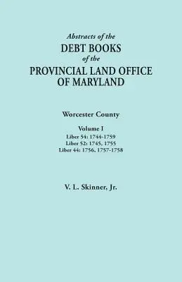 Rezumate ale registrelor de datorii ale Oficiului Provincial al Terenurilor din Maryland. Comitatul Worcester, volumul I. Liber 54: 1744-1759; Liber 52: 1745, 1755; Liber 44 - Abstracts of the Debt Books of the Provincial Land Office of Maryland. Worcester County, Volume I. Liber 54: 1744-1759; Liber 52: 1745, 1755; Liber 44