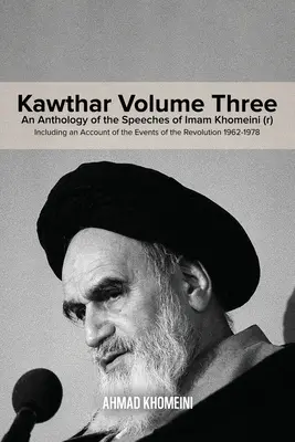Kawthar volumul trei: O antologie a discursurilor imamului Khomeini (r), inclusiv o relatare a evenimentelor revoluției 1962-1978 - Kawthar Volume Three: An Anthology of the Speeches of Imam Khomeini (r) Including an Account of the Events of the Revolution 1962-1978