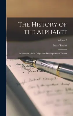The History of the Alphabet (Istoria alfabetului): O relatare a originii și dezvoltării literelor; Volumul 2 - The History of the Alphabet: An Account of the Origin and Development of Letters; Volume 2