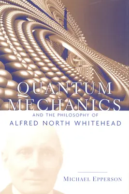 Mecanica cuantică și filosofia lui Alfred North Whitehead - Quantum Mechanics and the Philosophy of Alfred North Whitehead