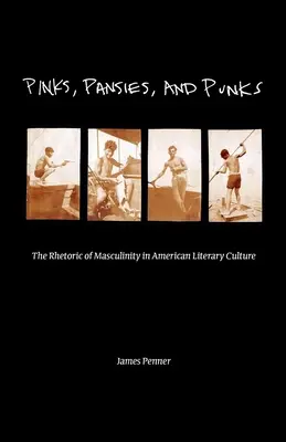 Pinks, Pansies, and Punks: Retorica masculinității în cultura literară americană: The Rhetoric of Masculinity in American Literary Culture - Pinks, Pansies, and Punks: The Rhetoric of Masculinity in American Literary Culture