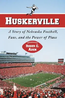 Huskerville: O poveste despre fotbalul din Nebraska, fani și puterea locului - Huskerville: A Story of Nebraska Football, Fans, and the Power of Place