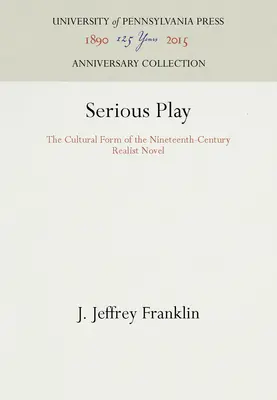 Joc serios: Forma culturală a romanului realist din secolul al XIX-lea (Serious Play: The Cultural Form of the Nineteenth-Century Realist Novel) - Serious Play: The Cultural Form of the Nineteenth-Century Realist Novel