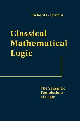 Logica matematică clasică: Fundamentele semantice ale logicii - Classical Mathematical Logic: The Semantic Foundations of Logic