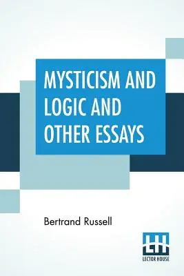 Misticism și logică și alte eseuri - Mysticism And Logic And Other Essays
