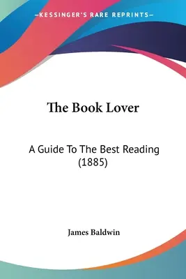 The Book Lover: Un ghid pentru cele mai bune lecturi (1885) - The Book Lover: A Guide To The Best Reading (1885)