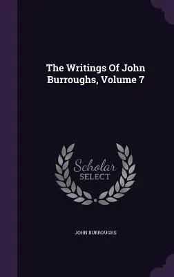Scrierile lui John Burroughs, volumul 7 - The Writings Of John Burroughs, Volume 7
