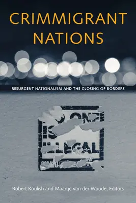 Crimmigrant Nations: Resurgent Nationalism and the Closing of Borders: Resurgent Nationalism and the Closing of Borders - Crimmigrant Nations: Resurgent Nationalism and the Closing of Borders