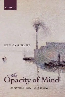 Opacitatea minții: O teorie integrativă a cunoașterii de sine - The Opacity of Mind: An Integrative Theory of Self-Knowledge