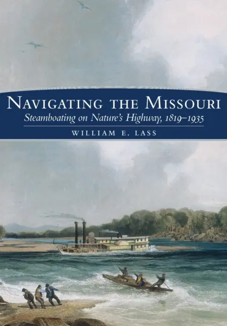 Navigând pe Missouri: Navigarea cu vaporul pe autostrada naturii, 1819-1935 - Navigating the Missouri: Steamboating on Nature's Highway, 1819-1935
