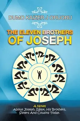 Cei unsprezece frați ai lui Iosif: Un roman despre Iosif, Egipt, frații, surorile și verii săi Astăzi. - The Eleven Brothers of Joseph: A Novel About Joseph, Egypt, His Brothers, Sisters And Cousins Today.