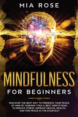 Mindfulness pentru începători: Descoperiți cel mai bun mod de a vă păstra pacea minții prin Yoga de dimineață și cele mai bune meditații pentru a reduce stresul, a îmbunătăți ment - Mindfulness for Beginners: Discover the best way to preserve Your Peace of Mind by Morning Yoga & Best Meditations to Reduce Stress, Improve Ment