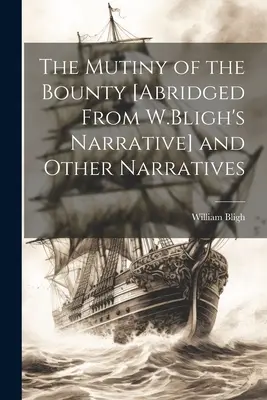 Răzvrătirea de pe Bounty [versiunea prescurtată a relatării lui W. Bligh] și alte relatări (The Mutiny of the Bounty [Abridged From W.Bligh's Narrative] and Other Narratives) - The Mutiny of the Bounty [Abridged From W.Bligh's Narrative] and Other Narratives