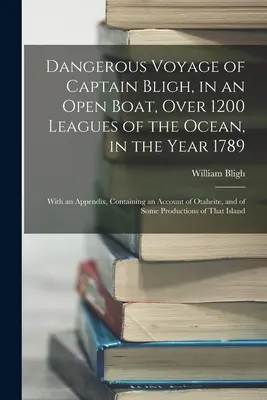 Călătoria periculoasă a căpitanului Bligh, într-o barcă deschisă, peste 1200 de leghe de ocean, în anul 1789: Cu un apendice, care conține o relatare despre Otahe - Dangerous Voyage of Captain Bligh, in an Open Boat, Over 1200 Leagues of the Ocean, in the Year 1789: With an Appendix, Containing an Account of Otahe