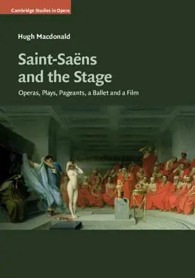 Saint-Sans și scena: Opere, piese de teatru, spectacole, un balet și un film - Saint-Sans and the Stage: Operas, Plays, Pageants, a Ballet and a Film