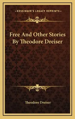 Liber și alte povestiri de Theodore Dreiser - Free And Other Stories By Theodore Dreiser