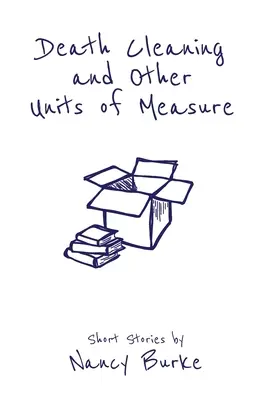 Curățarea morții și alte unități de măsură: Povestiri scurte - Death Cleaning and Other Units of Measure: Short Stories