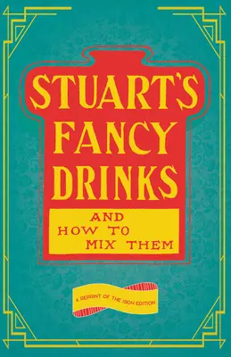 Stuart's Fancy Drinks and How to Mix Them: O retipărire a ediției din 1904 - Stuart's Fancy Drinks and How to Mix Them: A Reprint of the 1904 Edition