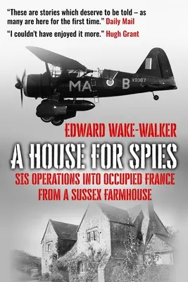 O casă pentru spioni: Operațiuni SIS în Franța ocupată de la o fermă din Sussex - A House For Spies: SIS Operations into Occupied France from a Sussex Farmhouse
