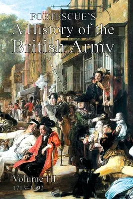 Fortescue's History of the British Army (Istoria armatei britanice): Volumul III - Fortescue's History of the British Army: Volume III