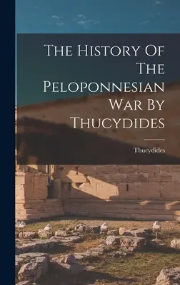 Istoria războiului peloponesiac de Tucidide - The History Of The Peloponnesian War By Thucydides