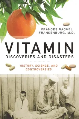 Descoperiri și dezastre privind vitaminele: Istorie, știință și controverse - Vitamin Discoveries and Disasters: History, Science, and Controversies