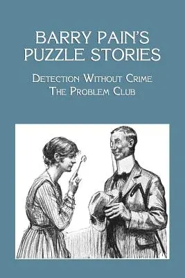 Povestirile puzzle ale lui Barry Pain: Detecție fără crimă / Clubul problemelor - Barry Pain's Puzzle Stories: Detection Without Crime / The Problem Club
