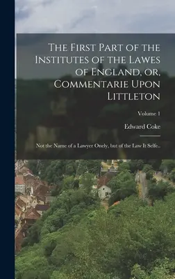 The First Part of the Institutes of the Lawes of England, or, Commentarie Upon Littleton: Not the Name of a Lawyer Onely, but of the law it Selfe...; V - The First Part of the Institutes of the Lawes of England, or, Commentarie Upon Littleton: Not the Name of a Lawyer Onely, but of the law it Selfe..; V