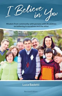 Cred în tine: Înțelepciunea comunității cu persoane cu dizabilități privind credința în noi înșine și în celălalt (Wisdom from Community with Persons with Disabilities on Believe in Ourselves and the Other) - I Believe in You: Wisdom from Community with Persons with Disabilities on Believing in Ourselves and the Other