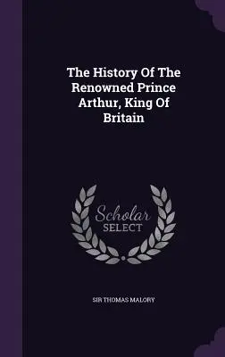 Istoria renumitului prinț Arthur, rege al Marii Britanii - The History Of The Renowned Prince Arthur, King Of Britain