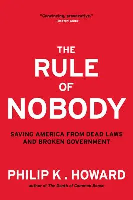 Rule of Nobody: Saving America from Dead Laws and Broken Government (Salvarea Americii de legile moarte și de guvernul distrus) - Rule of Nobody: Saving America from Dead Laws and Broken Government